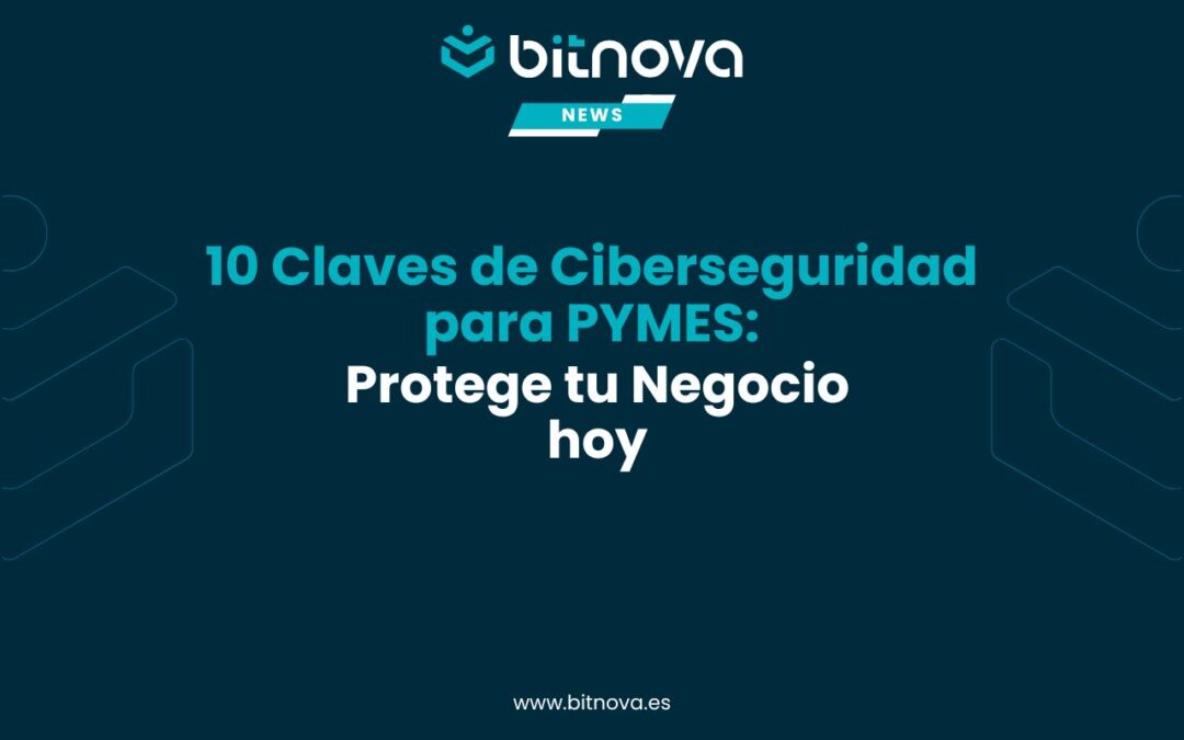 10 Claves de Ciberseguridad para PYMES: Protege tu Negocio hoy